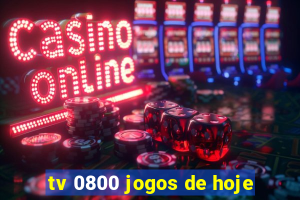 tv 0800 jogos de hoje